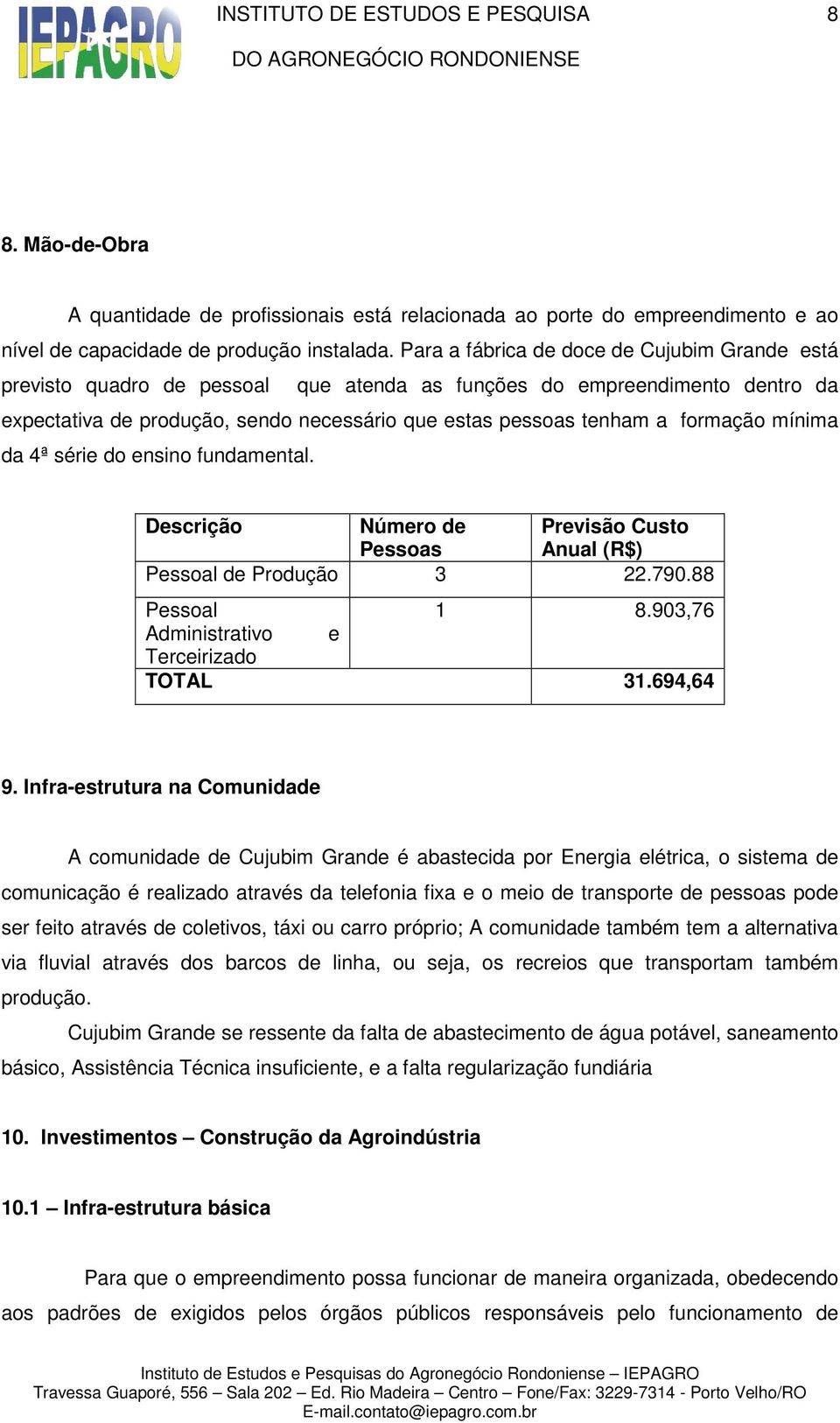 formação mínima da 4ª série do ensino fundamental. Descrição Número de Previsão Custo Pessoas Anual (R$) Pessoal de Produção 3 22.790.88 Pessoal 1 8.903,76 Administrativo e Terceirizado TOTAL 31.