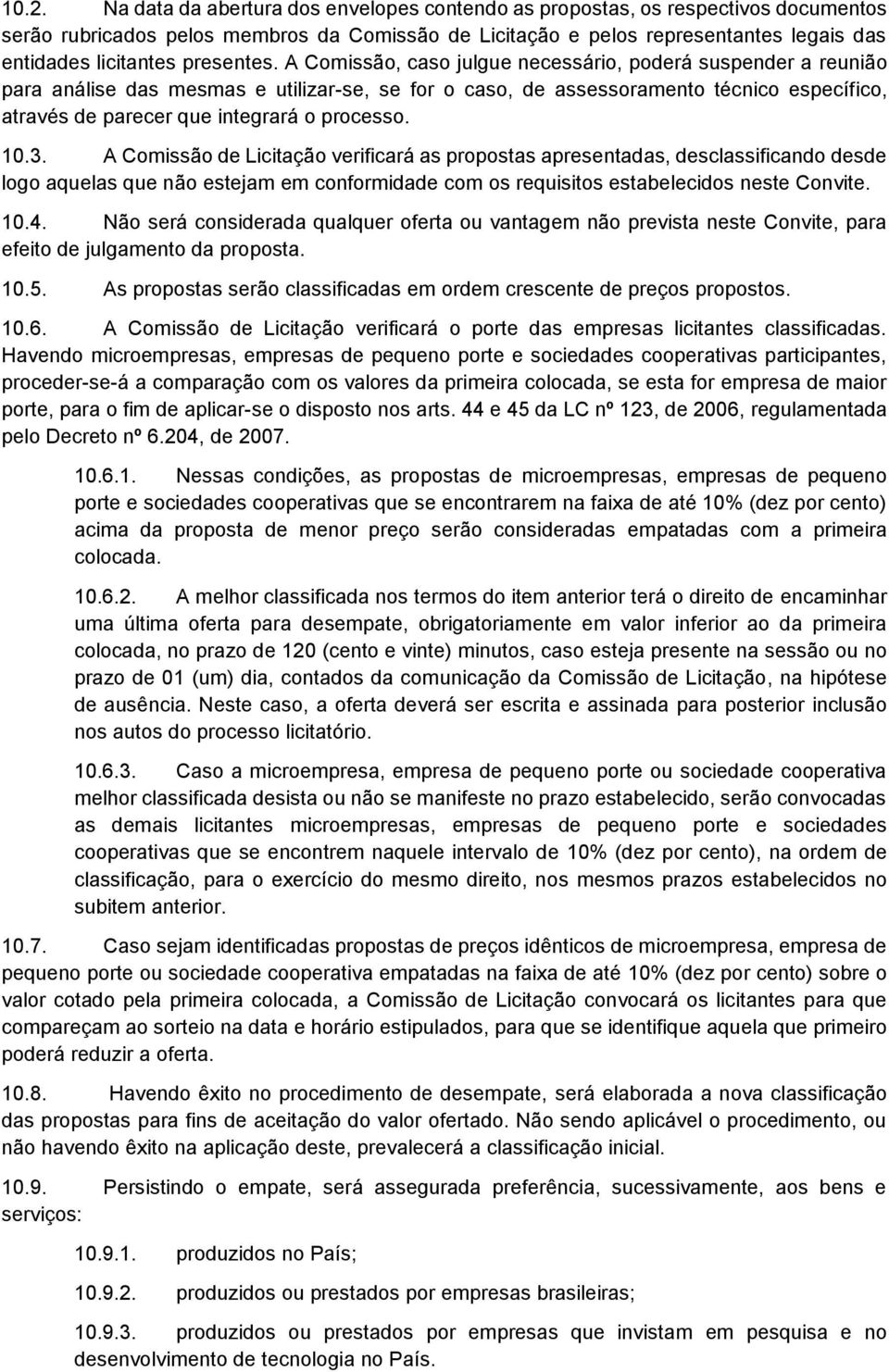 A Comissão, caso julgue necessário, poderá suspender a reunião para análise das mesmas e utilizar-se, se for o caso, de assessoramento técnico específico, através de parecer que integrará o processo.