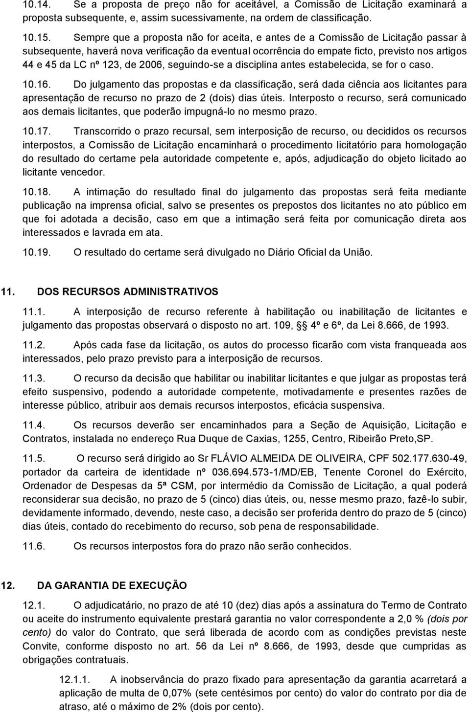 123, de 2006, seguindo-se a disciplina antes estabelecida, se for o caso. 10.16.