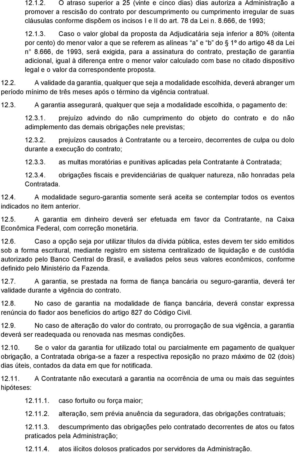 12.1.3. Caso o valor global da proposta da Adjudicatária seja inferior a 80% (oitenta por cento) do menor valor a que se referem as alíneas a e b do 1º do artigo 48 da Lei n 8.