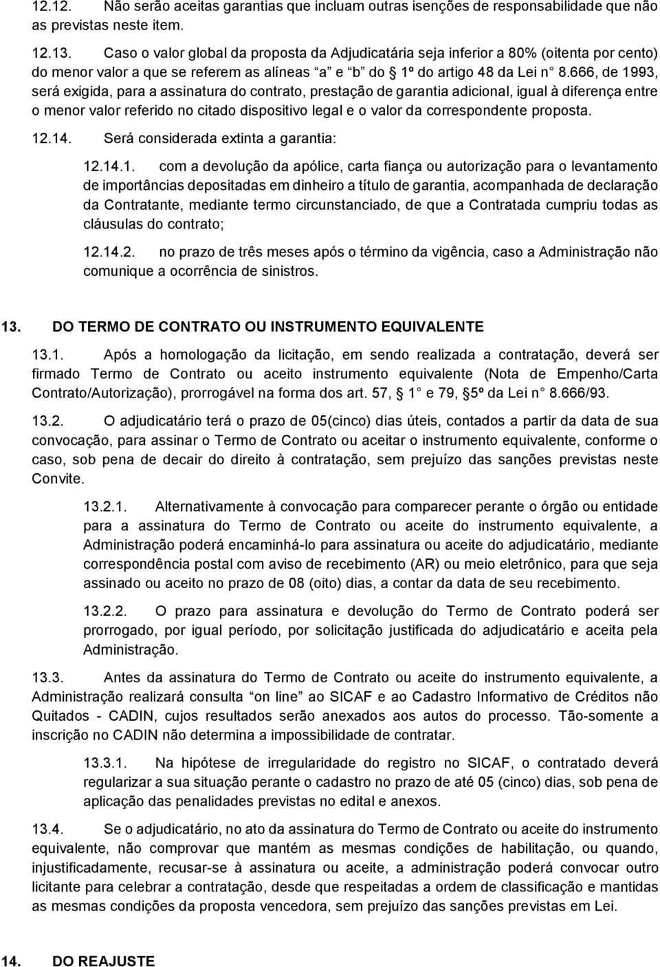 666, de 1993, será exigida, para a assinatura do contrato, prestação de garantia adicional, igual à diferença entre o menor valor referido no citado dispositivo legal e o valor da correspondente