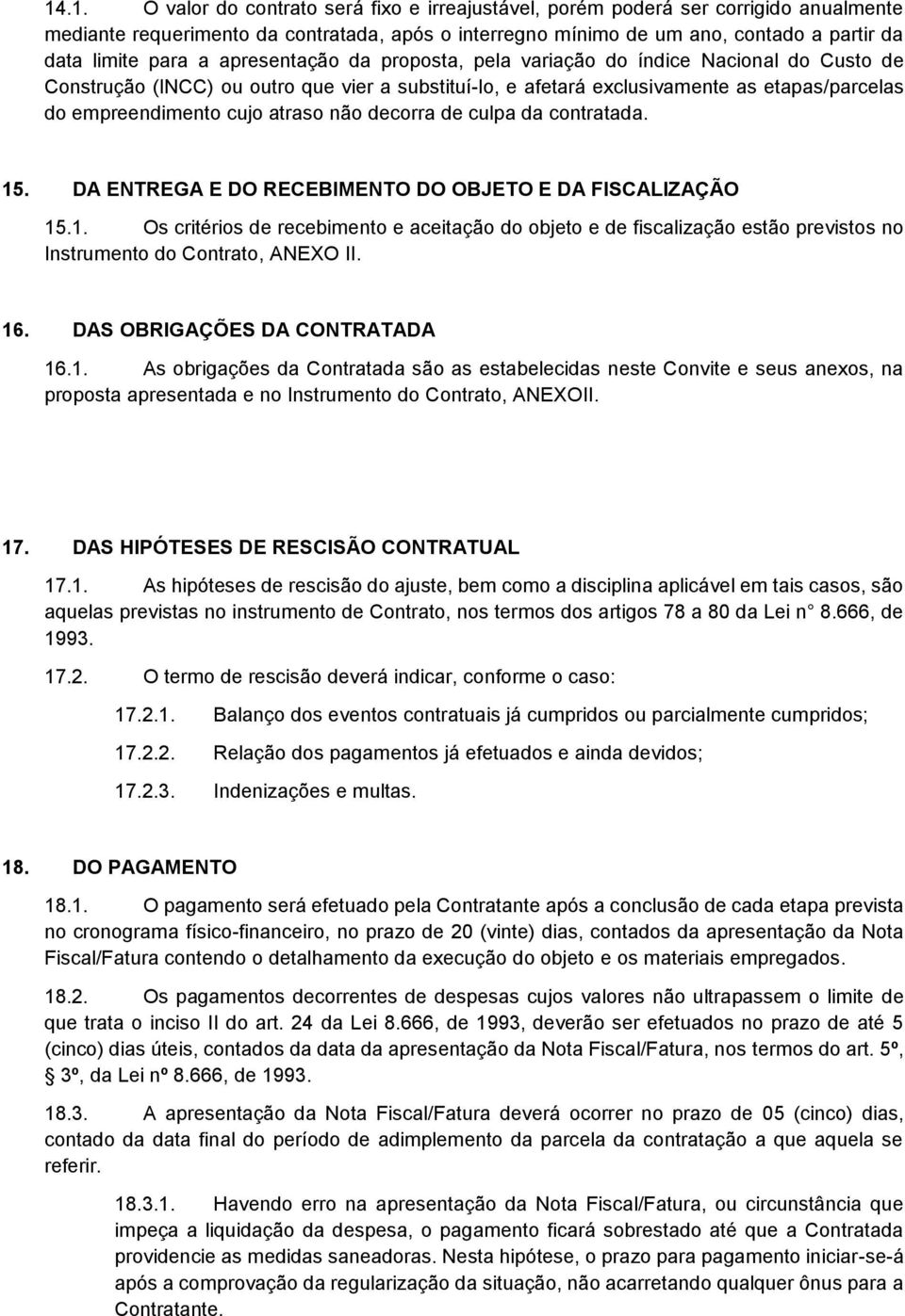 atraso não decorra de culpa da contratada. 15. DA ENTREGA E DO RECEBIMENTO DO OBJETO E DA FISCALIZAÇÃO 15.1. Os critérios de recebimento e aceitação do objeto e de fiscalização estão previstos no Instrumento do Contrato, ANEXO II.