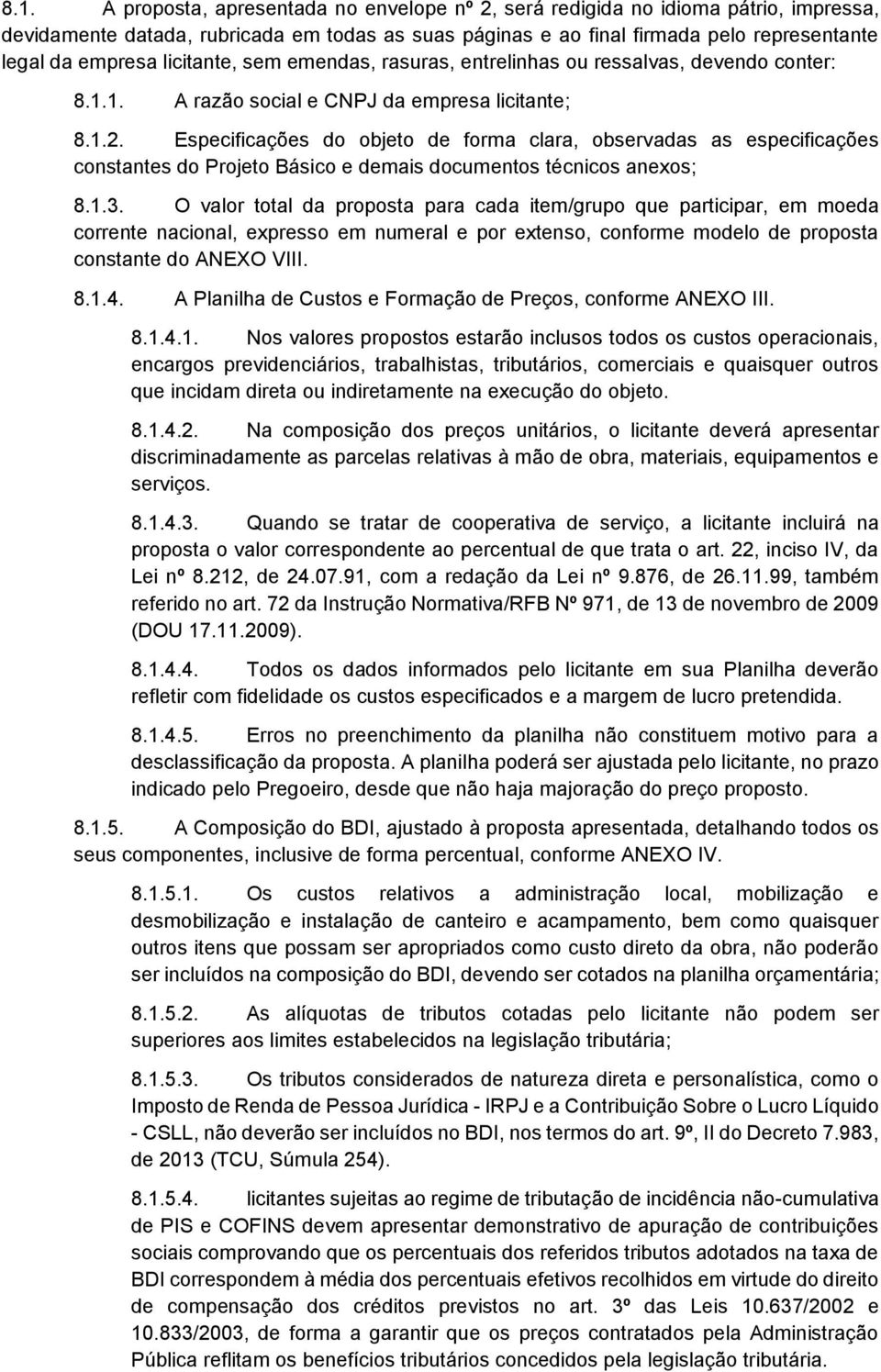 Especificações do objeto de forma clara, observadas as especificações constantes do Projeto Básico e demais documentos técnicos anexos; 8.1.3.