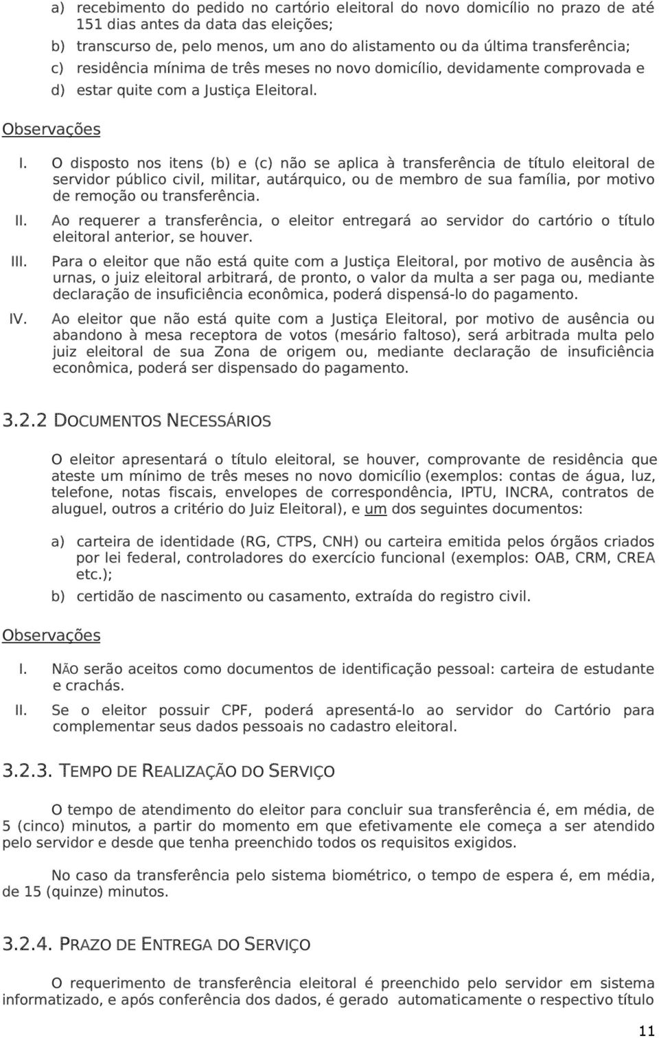 O disposto nos itens (b) e (c) não se aplica à transferência de título eleitoral de servidor público civil, militar, autárquico, ou de membro de sua família, por motivo de remoção ou transferência.