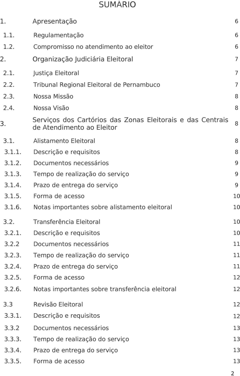 1.3. Tempo de realização do serviço 9 3.1.4. Prazo de entrega do serviço 9 3.1.5. Forma de acesso 10 3.1.6. Notas importantes sobre alistamento eleitoral 10 3.2. Transferência Eleitoral 10 3.2.1. Descrição e requisitos 10 3.