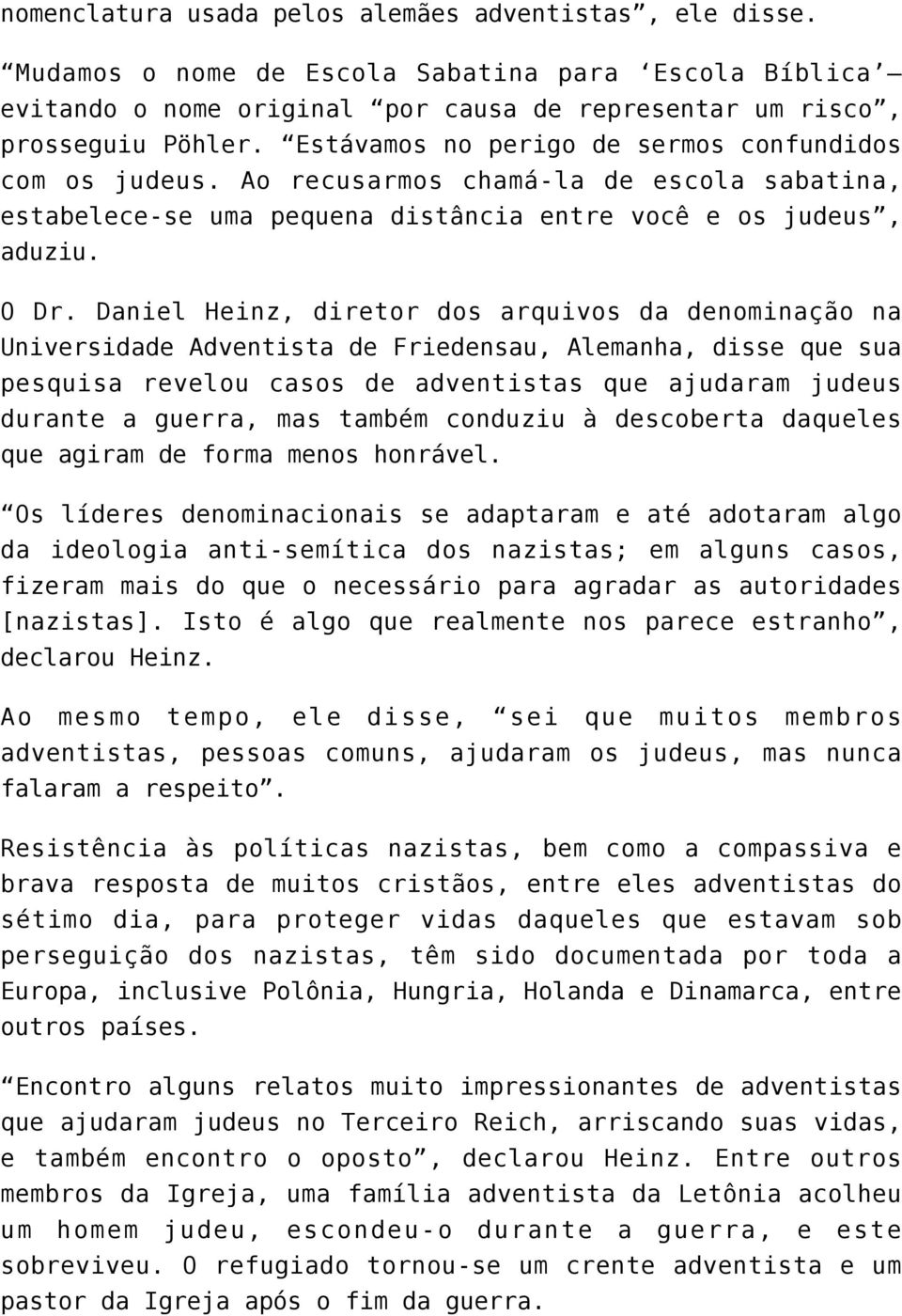 Daniel Heinz, diretor dos arquivos da denominação na Universidade Adventista de Friedensau, Alemanha, disse que sua pesquisa revelou casos de adventistas que ajudaram judeus durante a guerra, mas