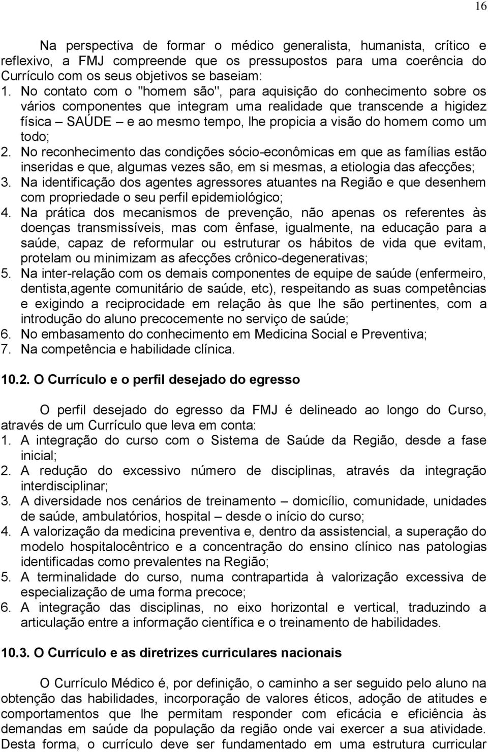 homem como um todo; 2. No reconhecimento das condições sócio-econômicas em que as famílias estão inseridas e que, algumas vezes são, em si mesmas, a etiologia das afecções; 3.