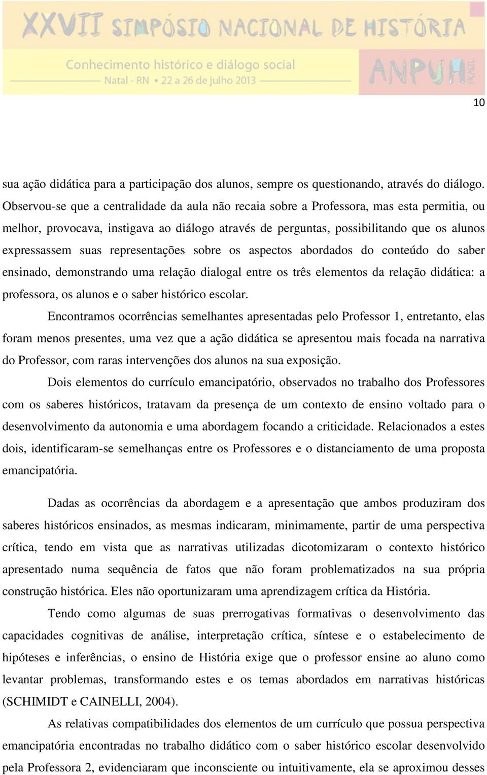 suas representações sobre os aspectos abordados do conteúdo do saber ensinado, demonstrando uma relação dialogal entre os três elementos da relação didática: a professora, os alunos e o saber