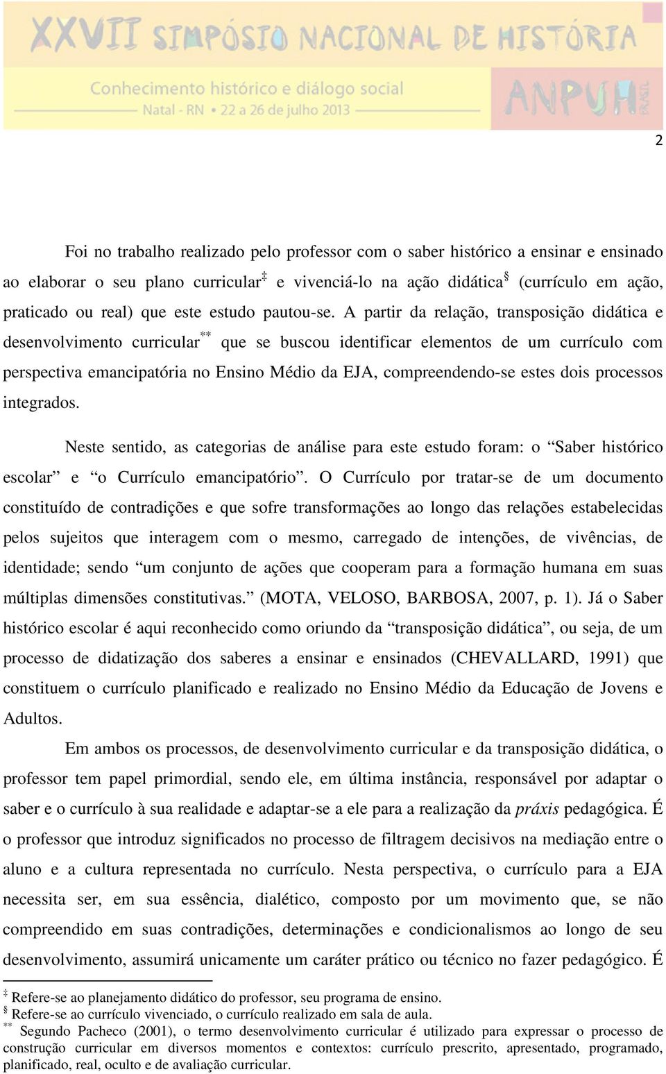 A partir da relação, transposição didática e desenvolvimento curricular ** que se buscou identificar elementos de um currículo com perspectiva emancipatória no Ensino Médio da EJA, compreendendo-se