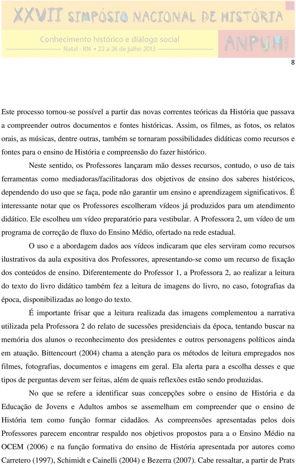 Neste sentido, os Professores lançaram mão desses recursos, contudo, o uso de tais ferramentas como mediadoras/facilitadoras dos objetivos de ensino dos saberes históricos, dependendo do uso que se