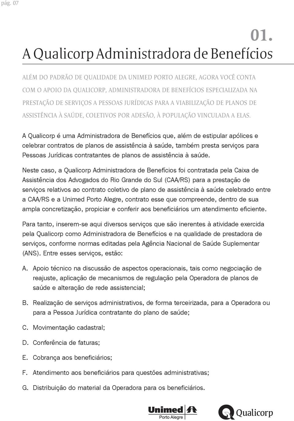 SERVIÇOS A PESSOAS JURÍDICAS PARA A VIABILIZAÇÃO DE PLANOS DE ASSISTÊNCIA À SAÚDE, COLETIVOS POR ADESÃO, À POPULAÇÃO VINCULADA A ELAS.