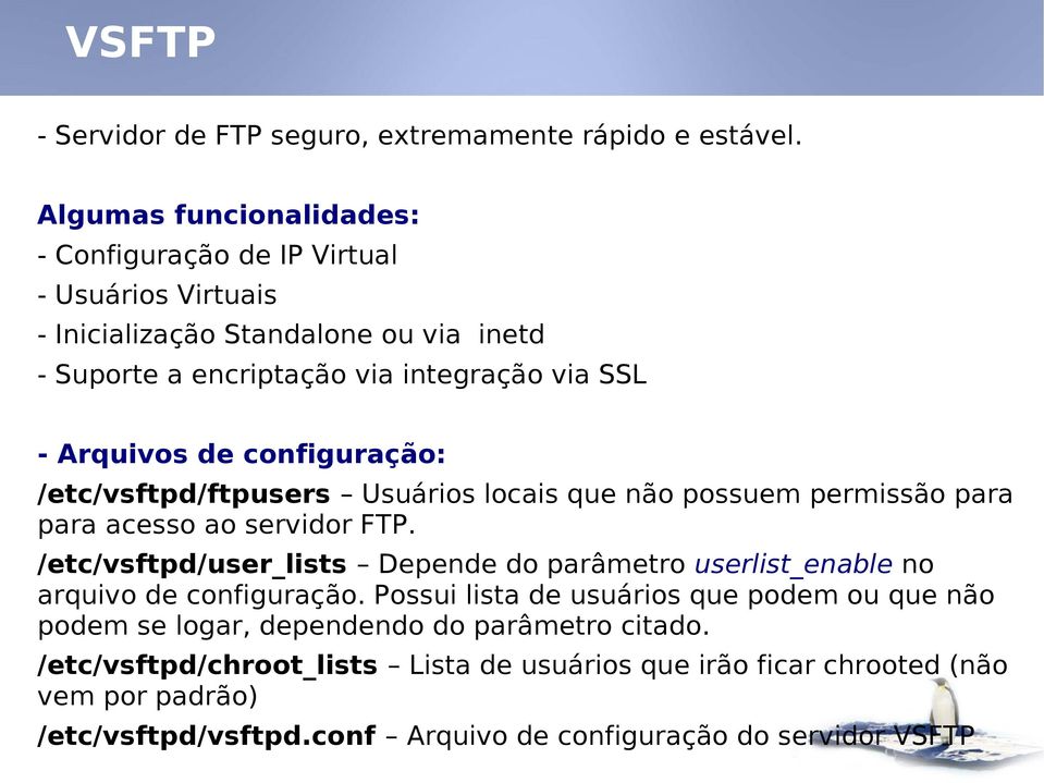 Arquivos de configuração: /etc/vsftpd/ftpusers Usuários locais que não possuem permissão para para acesso ao servidor FTP.