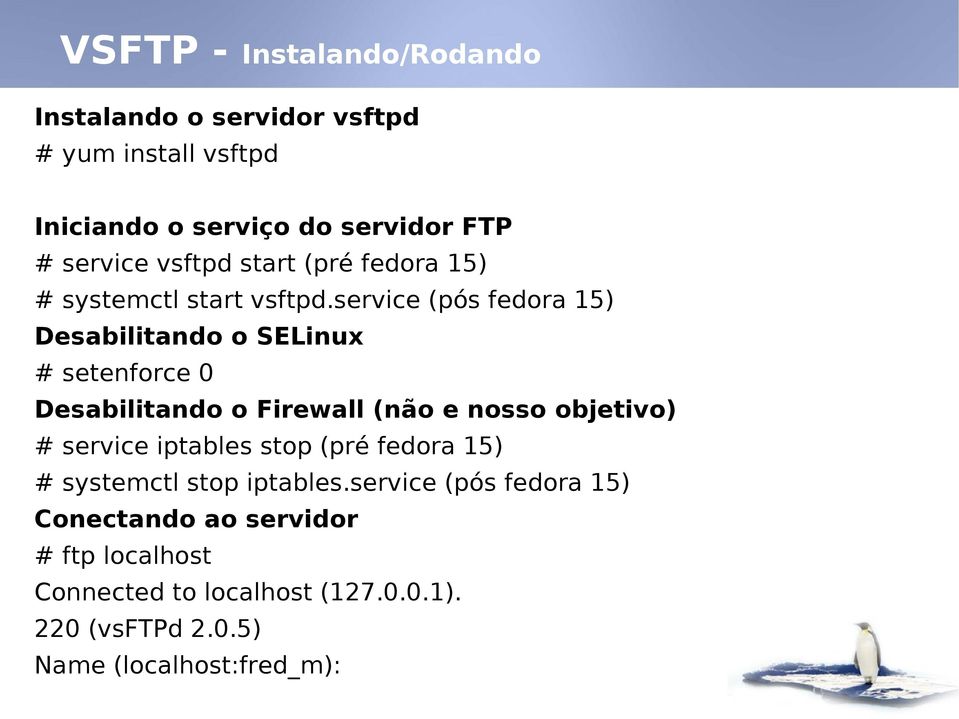 service (pós fedora 15) Desabilitando o SELinux # setenforce 0 Desabilitando o Firewall (não e nosso objetivo) # service