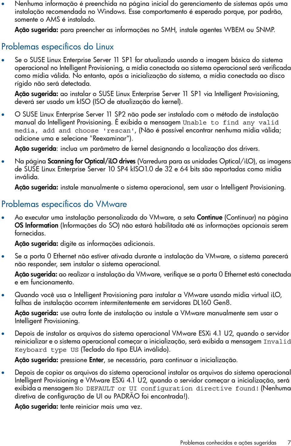 Problemas específicos do Linux Se o SUSE Linux Enterprise Server 11 SP1 for atualizado usando a imagem básica do sistema operacional no Intelligent Provisioning, a mídia conectada ao sistema