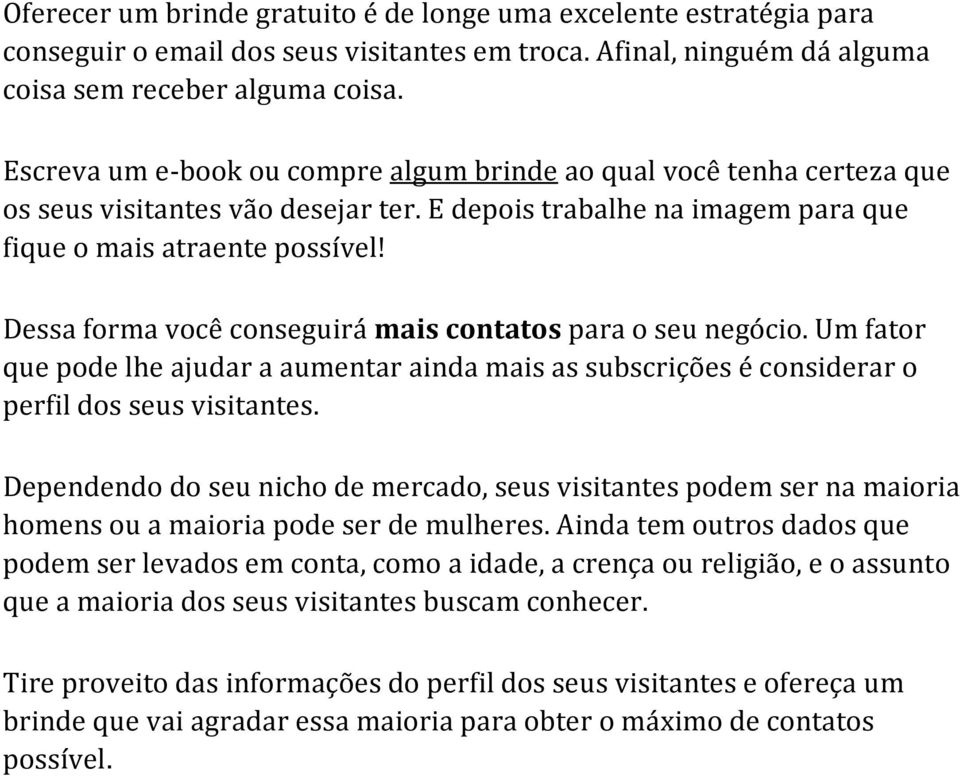 Dessa forma você conseguirá mais contatos para o seu negócio. Um fator que pode lhe ajudar a aumentar ainda mais as subscrições é considerar o perfil dos seus visitantes.