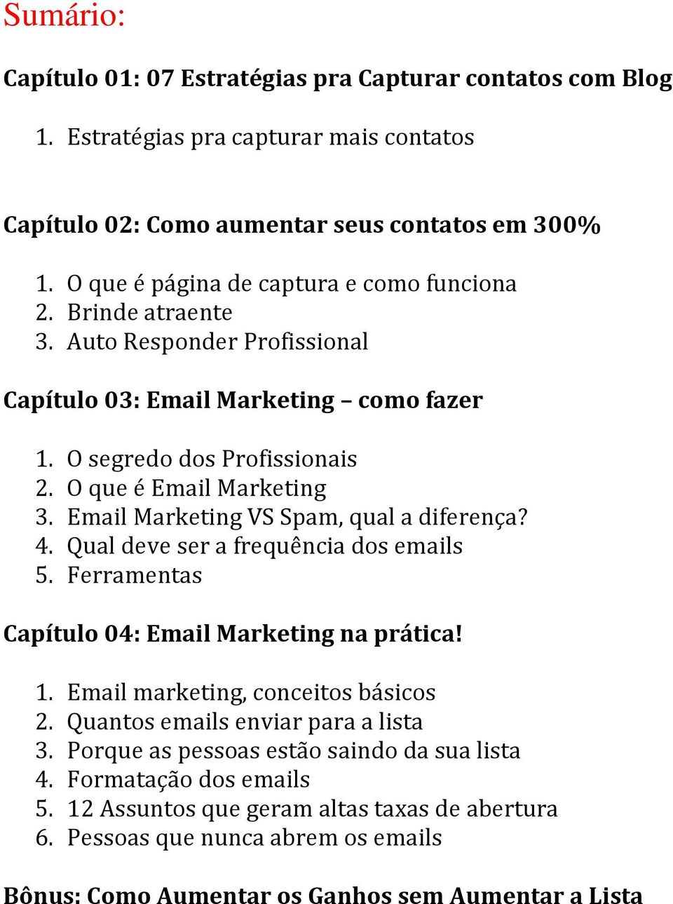 Email Marketing VS Spam, qual a diferença? 4. Qual deve ser a frequência dos emails 5. Ferramentas Capítulo 04: Email Marketing na prática! 1. Email marketing, conceitos básicos 2.