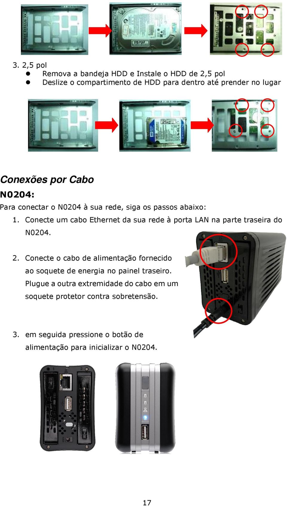 Conecte um cabo Ethernet da sua rede à porta LAN na parte traseira do N0204. 2.