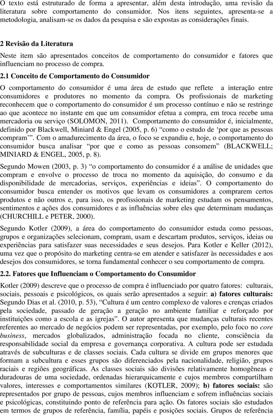 2 Revisão da Literatura Neste item são apresentados conceitos de comportamento do consumidor e fatores que influenciam no processo de compra. 2.