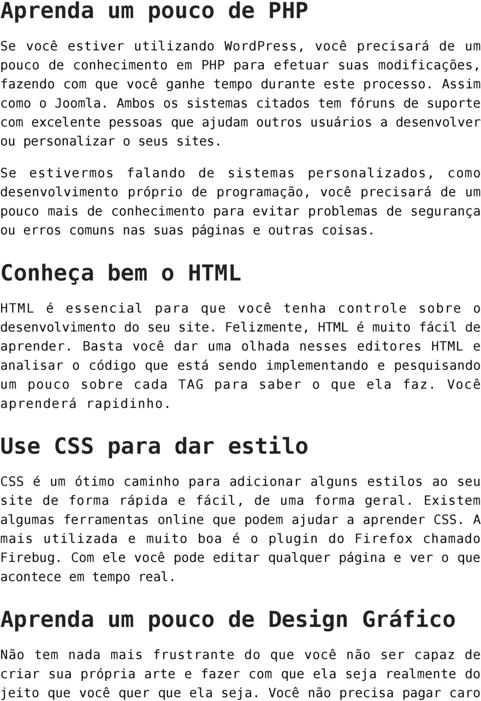 Se estivermos falando de sistemas personalizados, como desenvolvimento próprio de programação, você precisará de um pouco mais de conhecimento para evitar problemas de segurança ou erros comuns nas