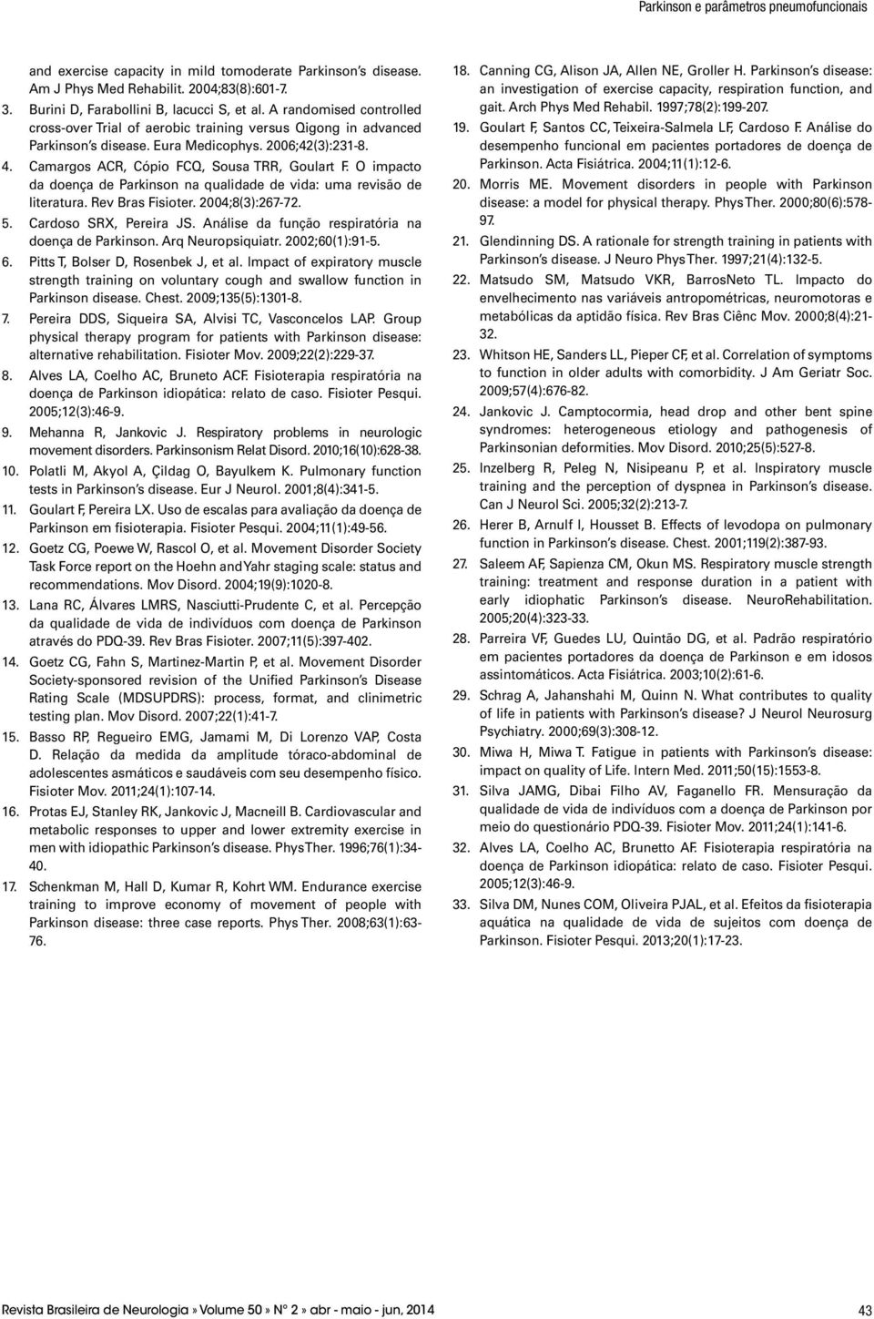 O impacto da doença de Parkinson na qualidade de vida: uma revisão de literatura. Rev Bras Fisioter. 2004;8(3):267-72. 5. Cardoso SRX, Pereira JS.