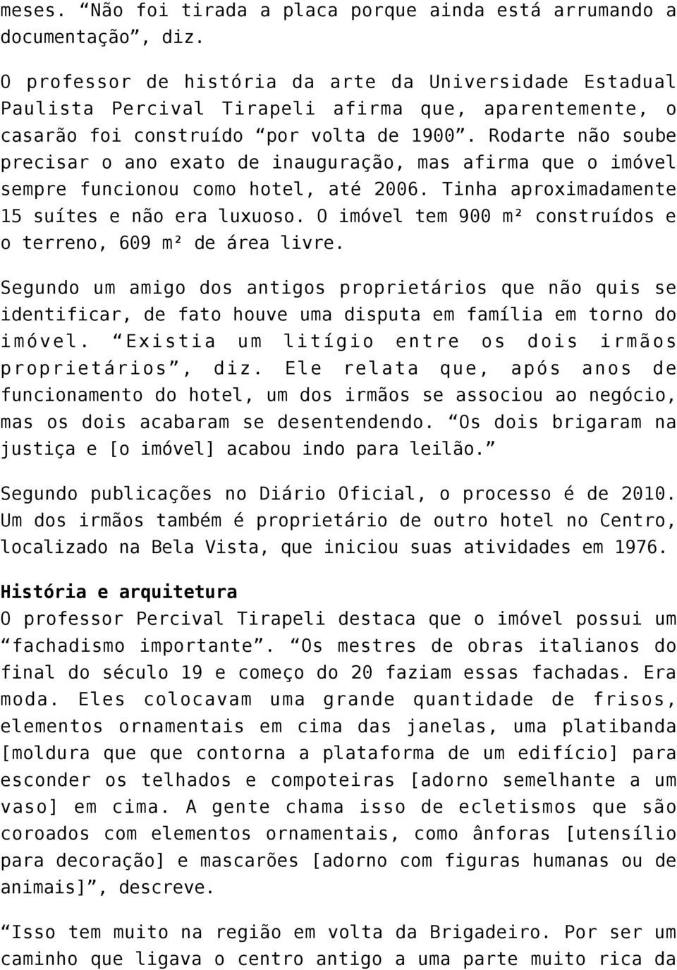 Rodarte não soube precisar o ano exato de inauguração, mas afirma que o imóvel sempre funcionou como hotel, até 2006. Tinha aproximadamente 15 suítes e não era luxuoso.