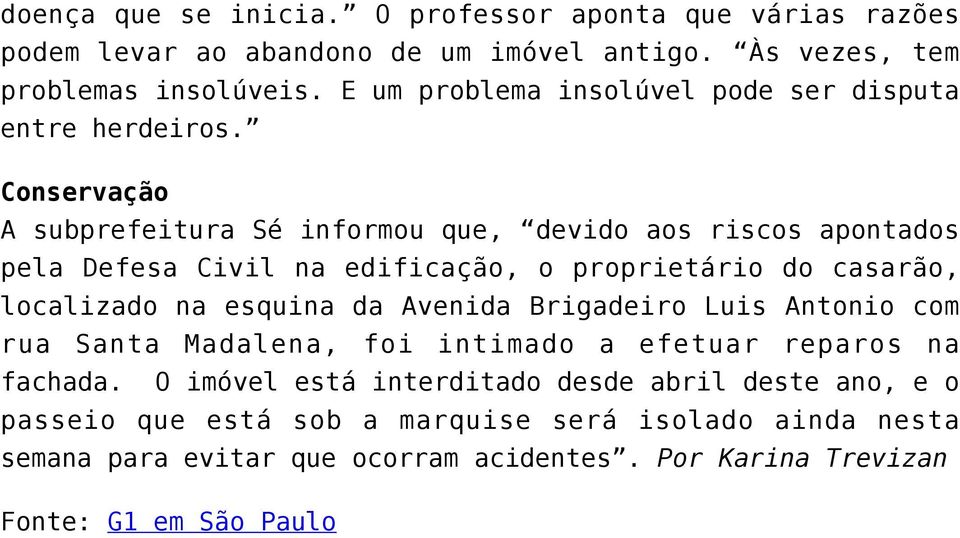 Conservação A subprefeitura Sé informou que, devido aos riscos apontados pela Defesa Civil na edificação, o proprietário do casarão, localizado na esquina da