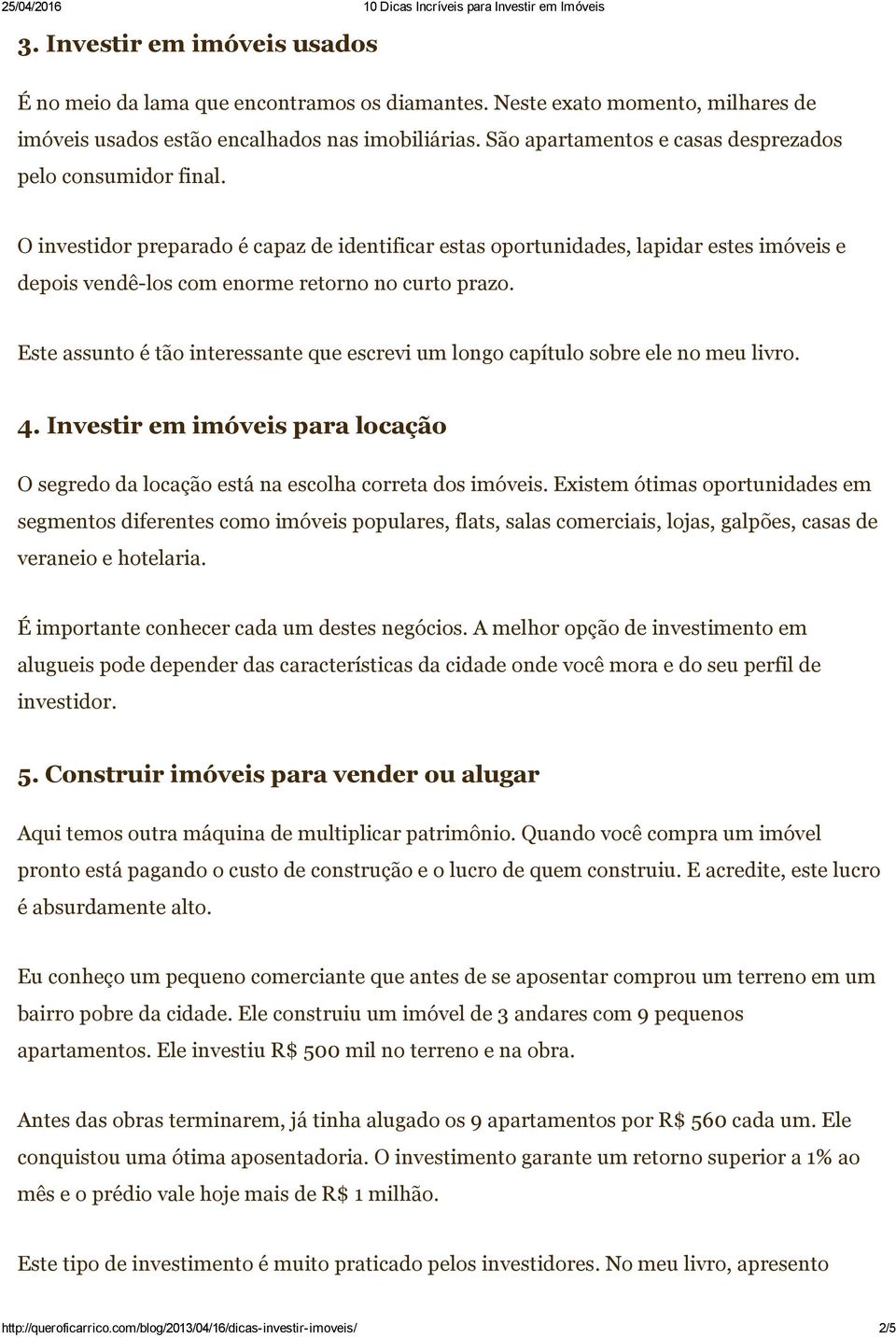 O investidor preparado é capaz de identificar estas oportunidades, lapidar estes imóveis e depois vendê los com enorme retorno no curto prazo.