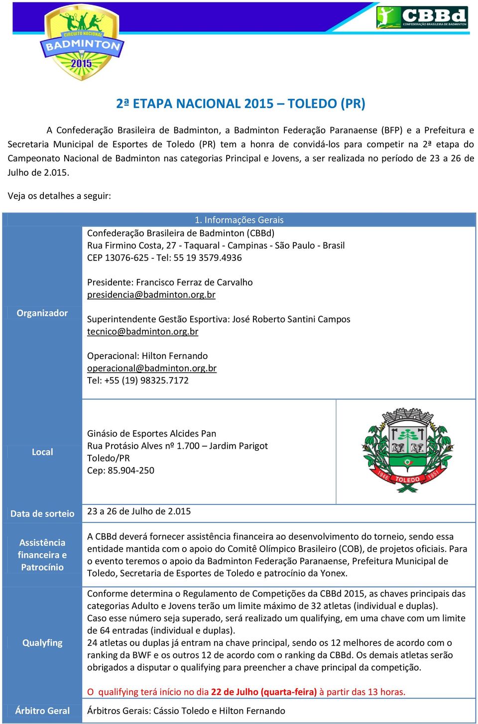 Informações Gerais Confederação Brasileira de Badminton (CBBd) Rua Firmino Costa, 27 - Taquaral - Campinas - São Paulo - Brasil CEP 13076-625 - Tel: 55 19 3579.