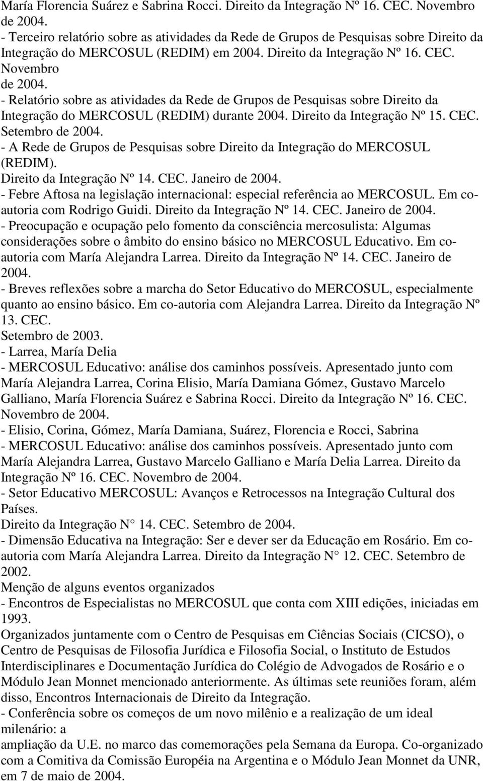 - Relatório sobre as atividades da Rede de Grupos de Pesquisas sobre Direito da Integração do MERCOSUL (REDIM) durante 2004. Direito da Integração Nº 15. CEC. Setembro de 2004.