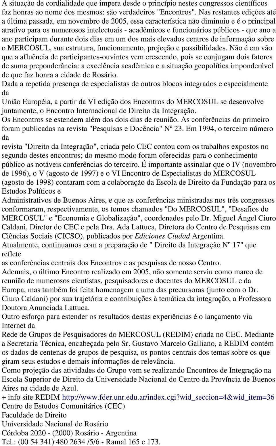 ano a ano participam durante dois dias em um dos mais elevados centros de informação sobre o MERCOSUL, sua estrutura, funcionamento, projeção e possibilidades.