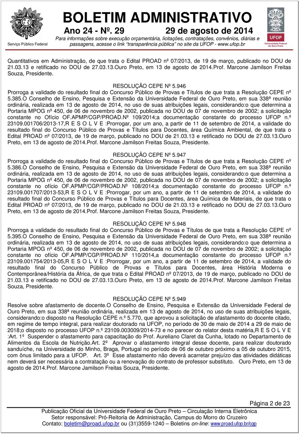 O Conselho de Ensino, Pesquisa e Extensão da Universidade Federal de Ouro Preto, em sua 338ª reunião ordinária, realizada em 13 de agosto de 2014, no uso de suas atribuições legais, considerando:o