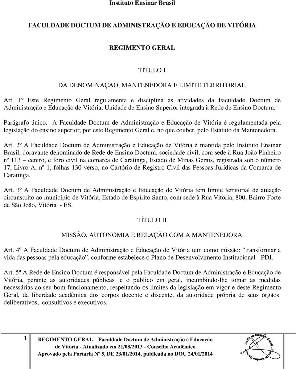 Parágrafo único. A Faculdade Doctum de Administração e Educação de Vitória é regulamentada pela legislação do ensino superior, por este Regimento Geral e, no que couber, pelo Estatuto da Mantenedora.