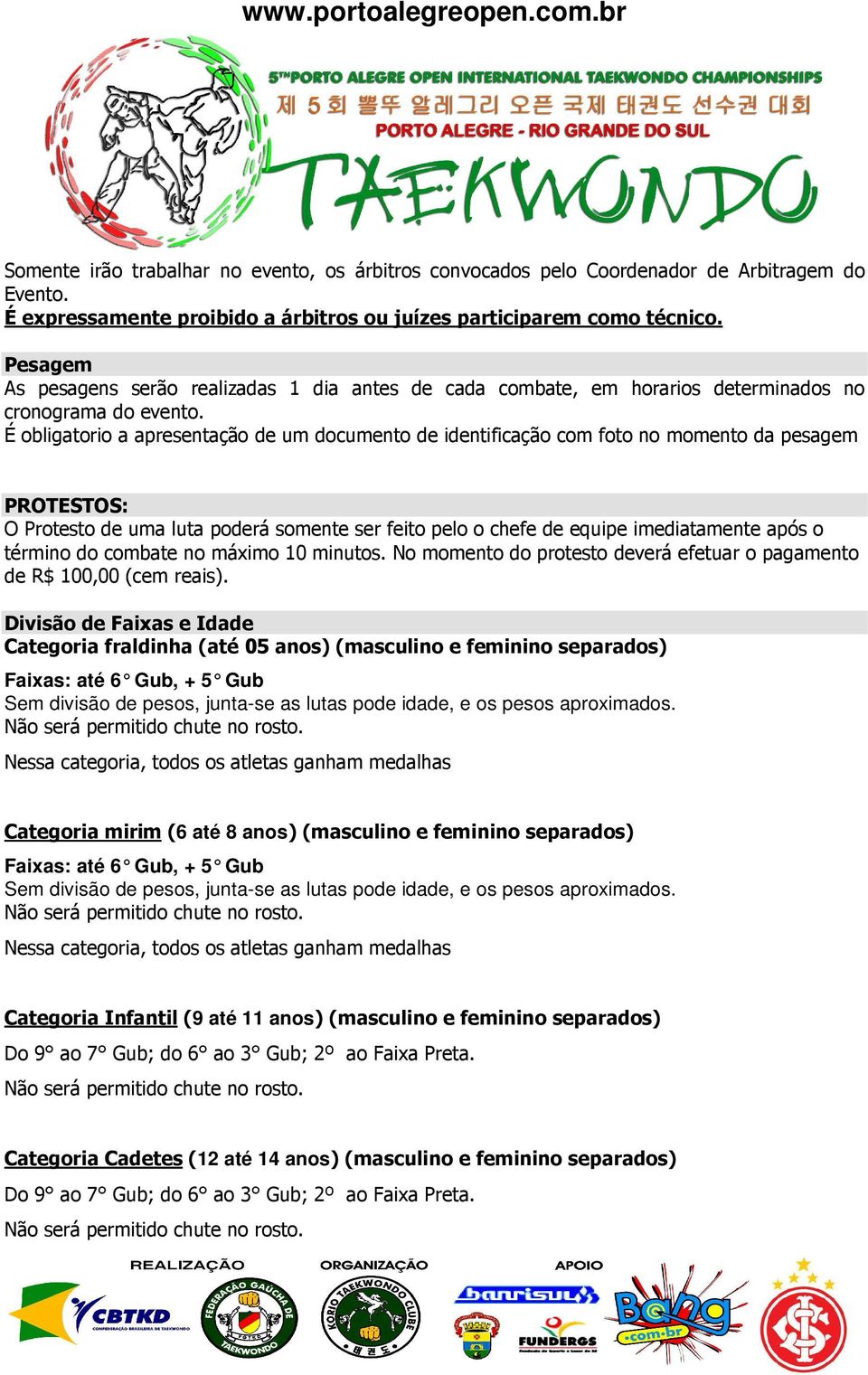 É obligatorio a apresentação de um documento de identificação com foto no momento da pesagem PROTESTOS: O Protesto de uma luta poderá somente ser feito pelo o chefe de equipe imediatamente após o