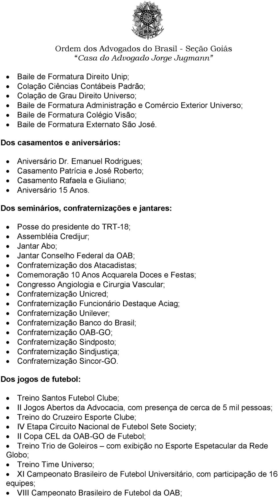 Dos seminários, confraternizações e jantares: Posse do presidente do TRT-18; Assembléia Credijur; Jantar Abo; Jantar Conselho Federal da OAB; Confraternização dos Atacadistas; Comemoração 10 Anos