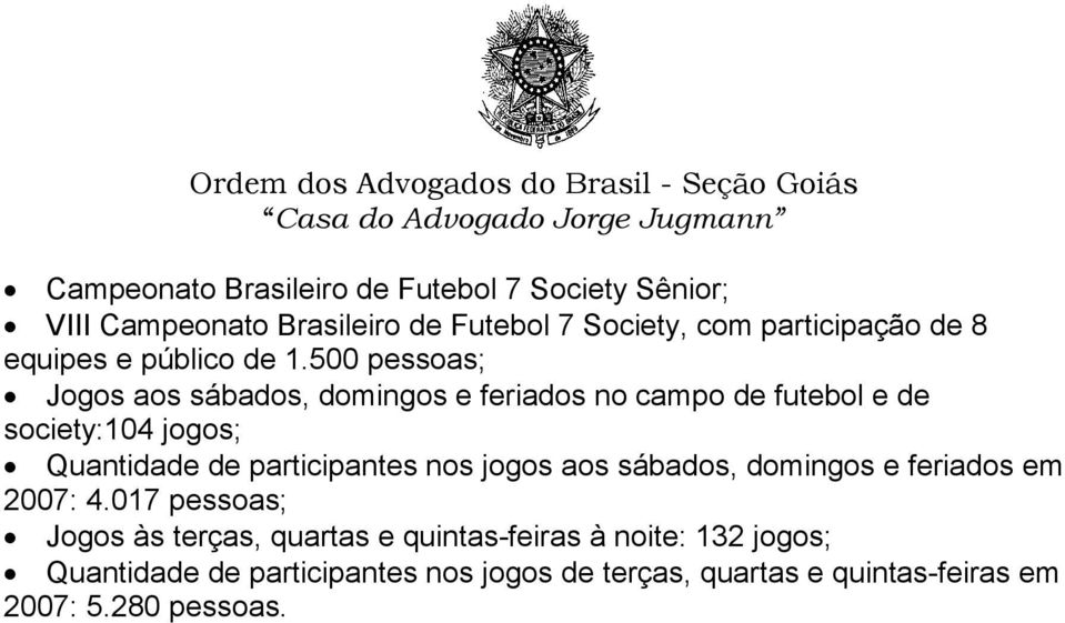 500 pessoas; Jogos aos sábados, domingos e feriados no campo de futebol e de society:104 jogos; Quantidade de participantes