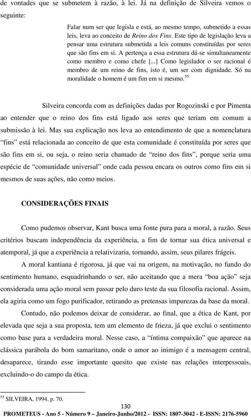 ..] Como legislador o ser racional é membro de um reino de fins, isto é, um ser com dignidade. Só na moralidade o homem é um fim em si mesmo.