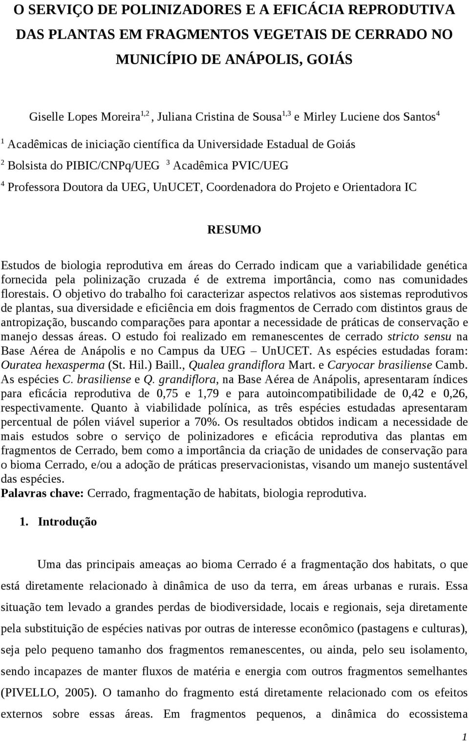 Projeto e Orientadora IC RESUMO Estudos de biologia reprodutiva em áreas do Cerrado indicam que a variabilidade genética fornecida pela polinização cruzada é de extrema importância, como nas