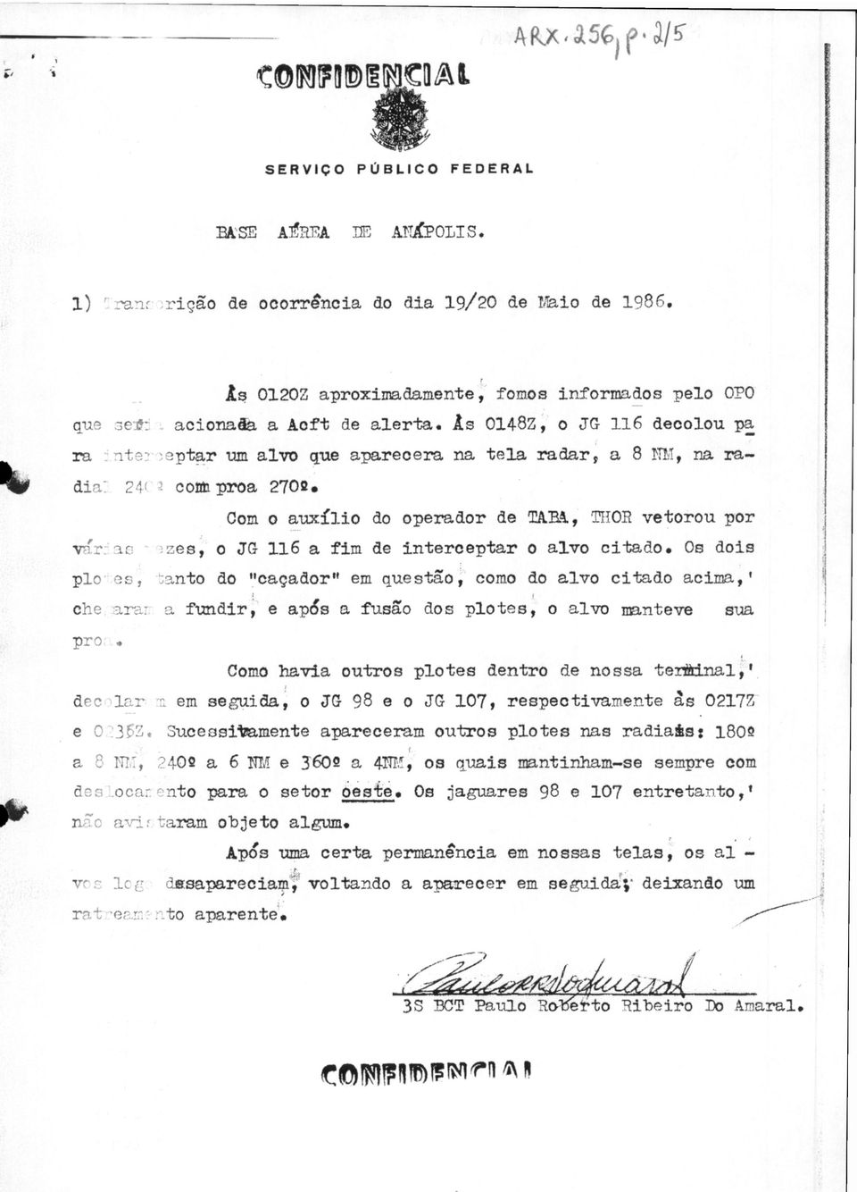 Com o auxílio do operador de TABA, T1I0R vetorou por var: ae ses, o JG 116 a fim de interceptar o alvo citado.