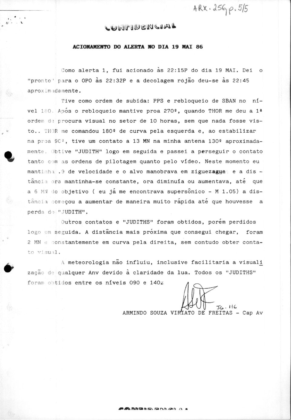 . THOR me comandou 1802 de curva pela esquerda e, ao estabilizar na proa 9C 3, tive um contato a 13 MN na minha antena 130 2 aproximadamente, )btive "JUDITH" logo em seguida e passei a perseguir o