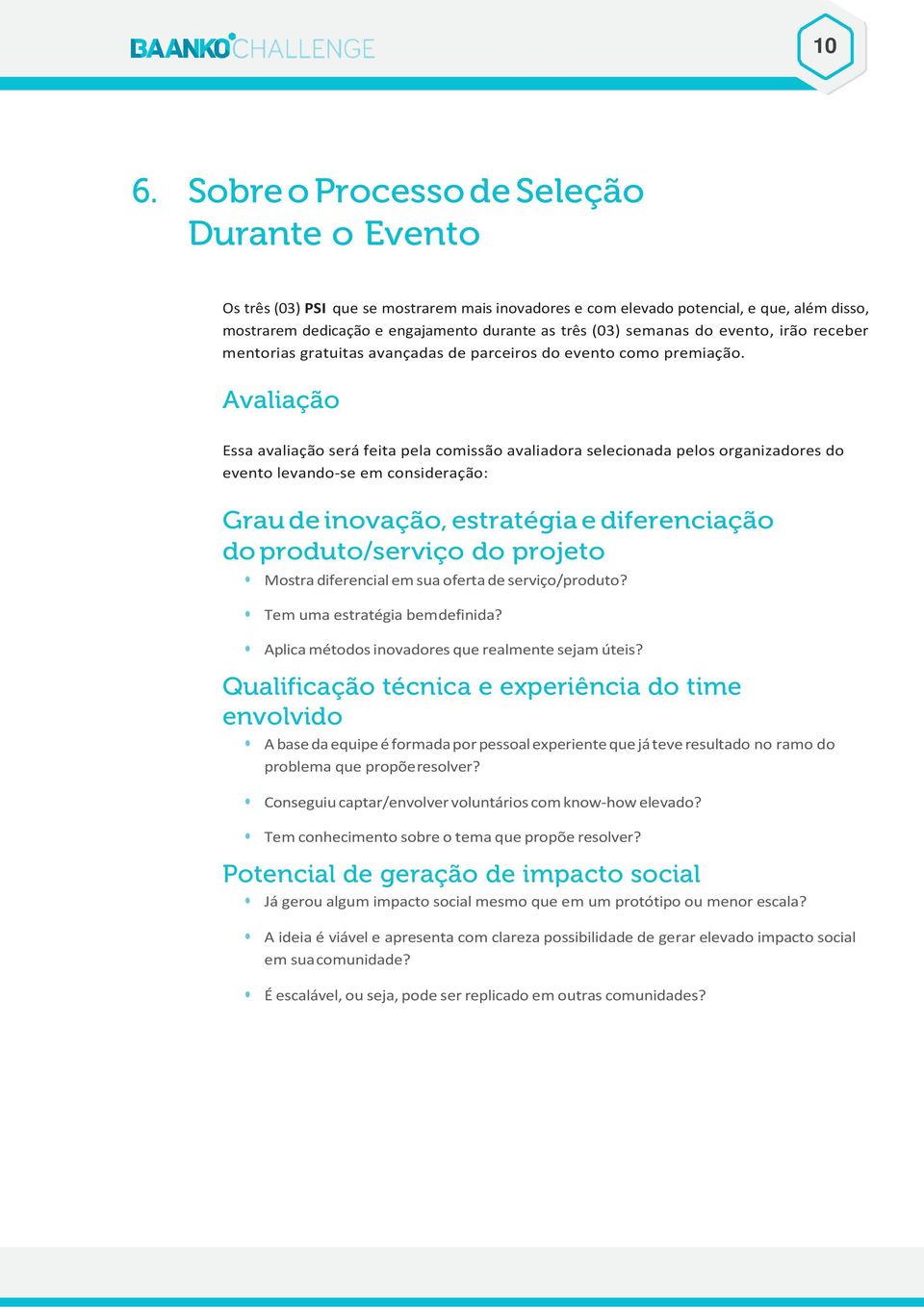 Avaliação Essa avaliação será feita pela comissão avaliadora selecionada pelos organizadores do evento levando-se em consideração: Grau de inovação, estratégia e diferenciação do produto/serviço do