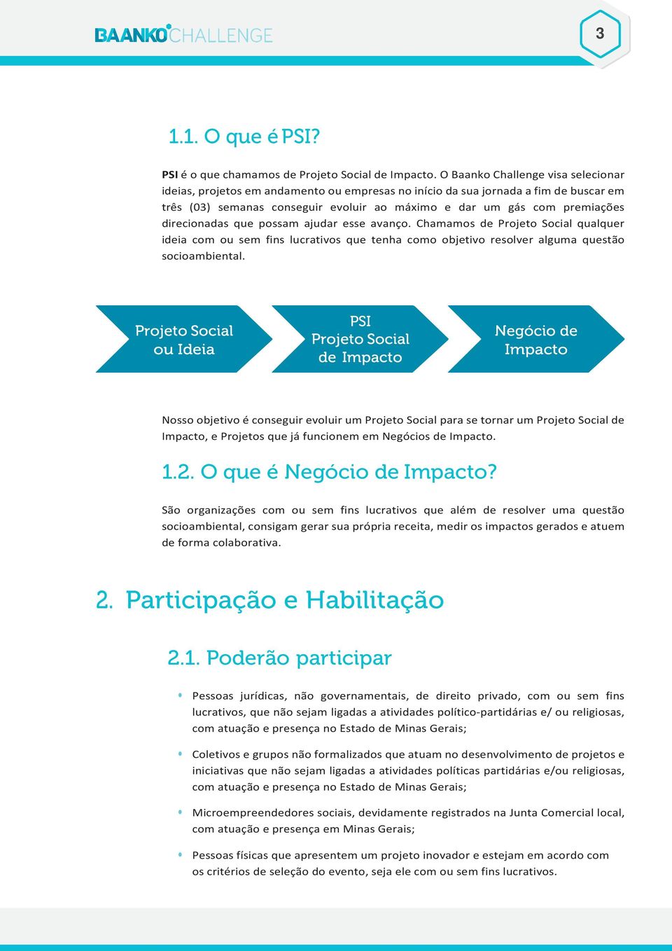 direcionadas que possam ajudar esse avanço. Chamamos de Projeto Social qualquer ideia com ou sem fins lucrativos que tenha como objetivo resolver alguma questão socioambiental.