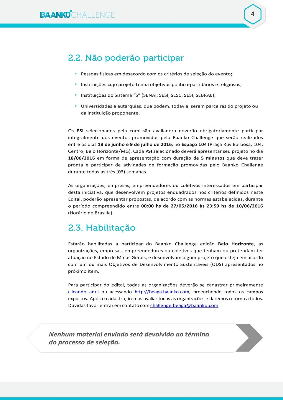 Os PSI selecionados pela comissão avaliadora deverão obrigatoriamente participar integralmente dos eventos promovidos pelo Baanko Challenge que serão realizados entre os dias 18 de junho e 9 de julho