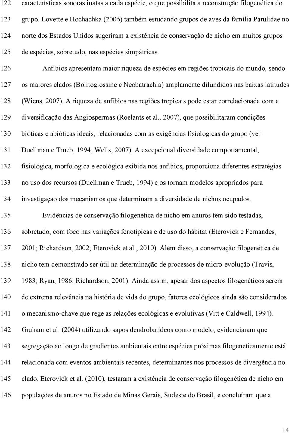 Lovette e Hochachka (2006) também estudando grupos de aves da família Parulidae no norte dos Estados Unidos sugeriram a existência de conservação de nicho em muitos grupos de espécies, sobretudo, nas