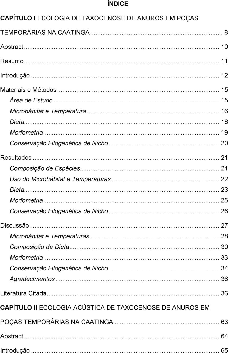 .. 21 Uso do Microhábitat e Temperaturas... 22 Dieta... 23 Morfometria... 25 Conservação Filogenética de Nicho... 26 Discussão... 27 Microhábitat e Temperaturas... 28 Composição da Dieta.