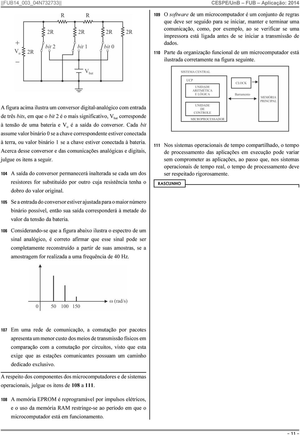 A figura acima ilustra um conversor digital-analógico com entrada de três bits, em que o bit 2 é o mais significativo, V bat corresponde à tensão de uma bateria e V o é a saída do conversor.