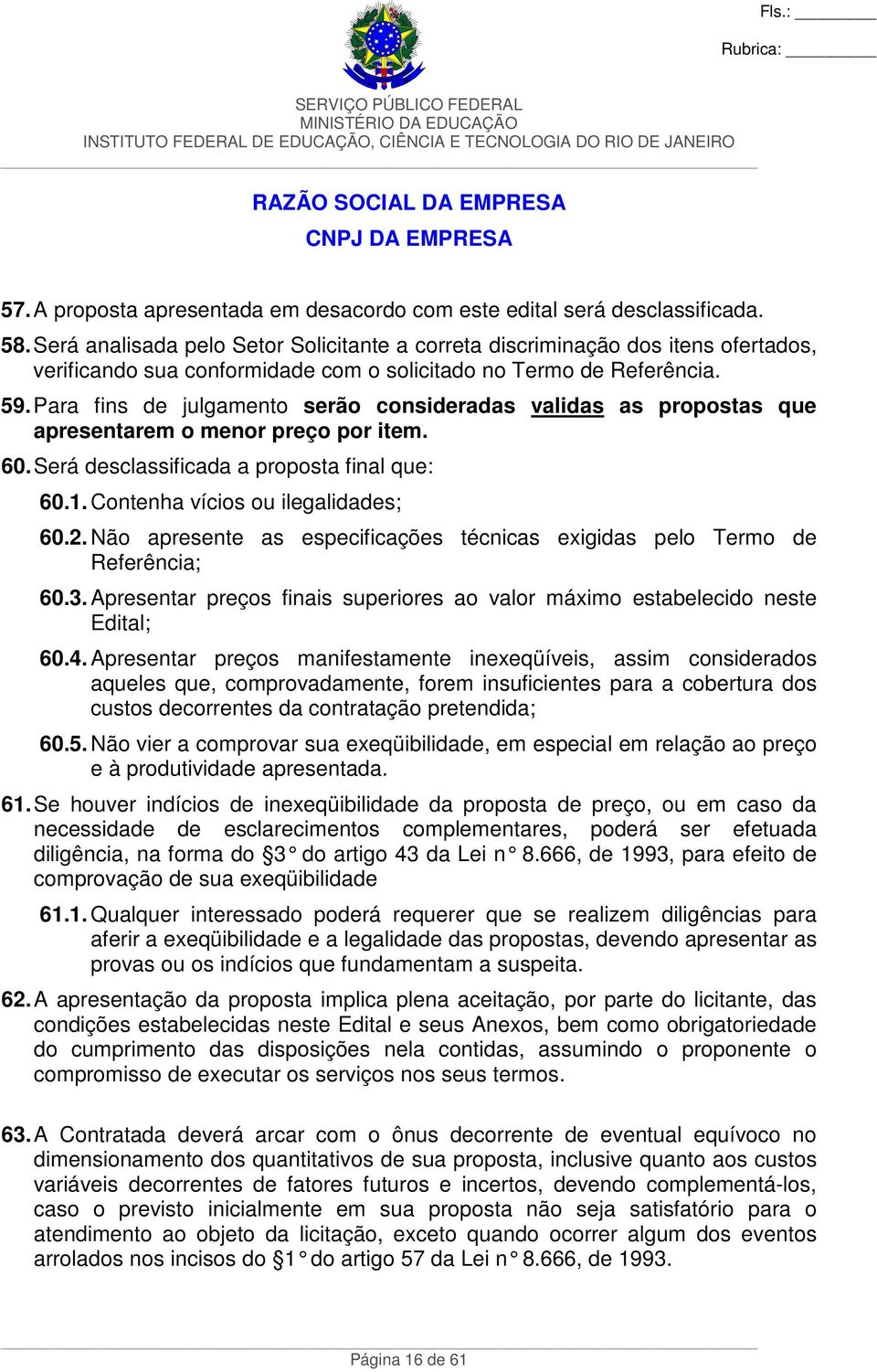 Para fins de julgamento serão consideradas validas as propostas que apresentarem o menor preço por item. 60. Será desclassificada a proposta final que: 60.1. Contenha vícios ou ilegalidades; 60.2.