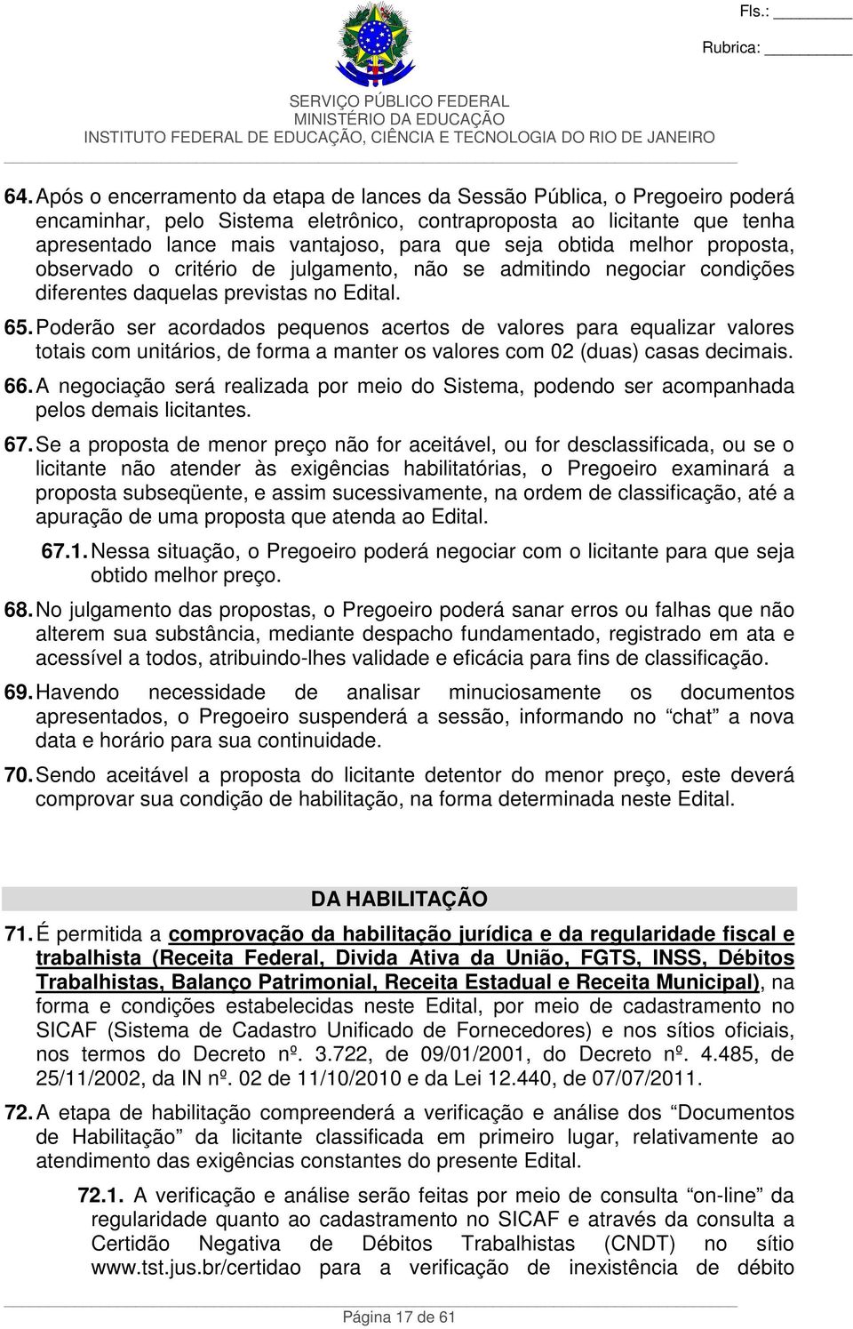 Poderão ser acordados pequenos acertos de valores para equalizar valores totais com unitários, de forma a manter os valores com 02 (duas) casas decimais. 66.