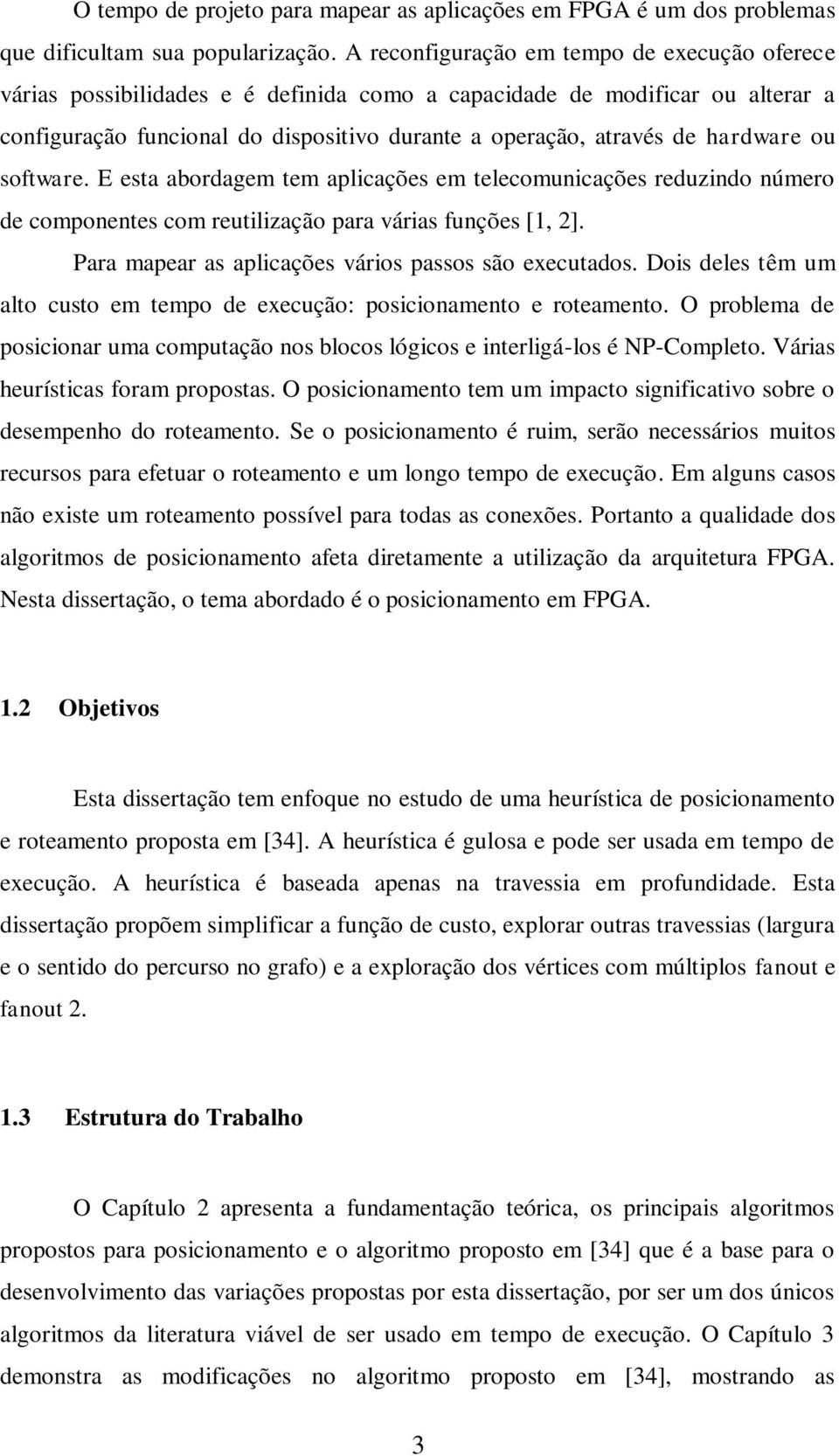 hardware ou software. E esta abordagem tem aplicações em telecomunicações reduzindo número de componentes com reutilização para várias funções [1, 2].