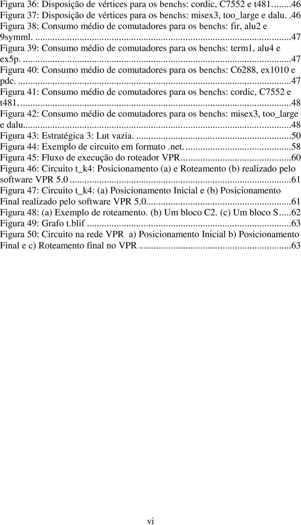 ...47 Figura 40: Consumo médio de comutadores para os benchs: C6288, ex1010 e pdc....47 Figura 41: Consumo médio de comutadores para os benchs: cordic, C7552 e t481.