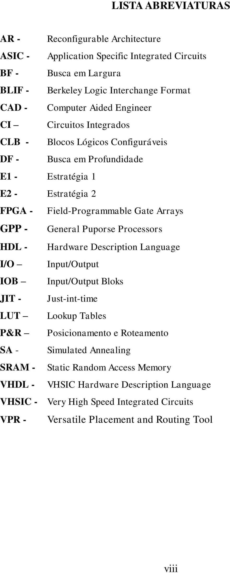 General Puporse Processors HDL - Hardware Description Language I/O Input/Output IOB Input/Output Bloks JIT - Just-int-time LUT Lookup Tables P&R Posicionamento e Roteamento SA -